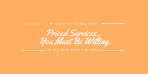 If You Want To SELL High Priced Services… You Must Be Willing To BUY High Priced Services
