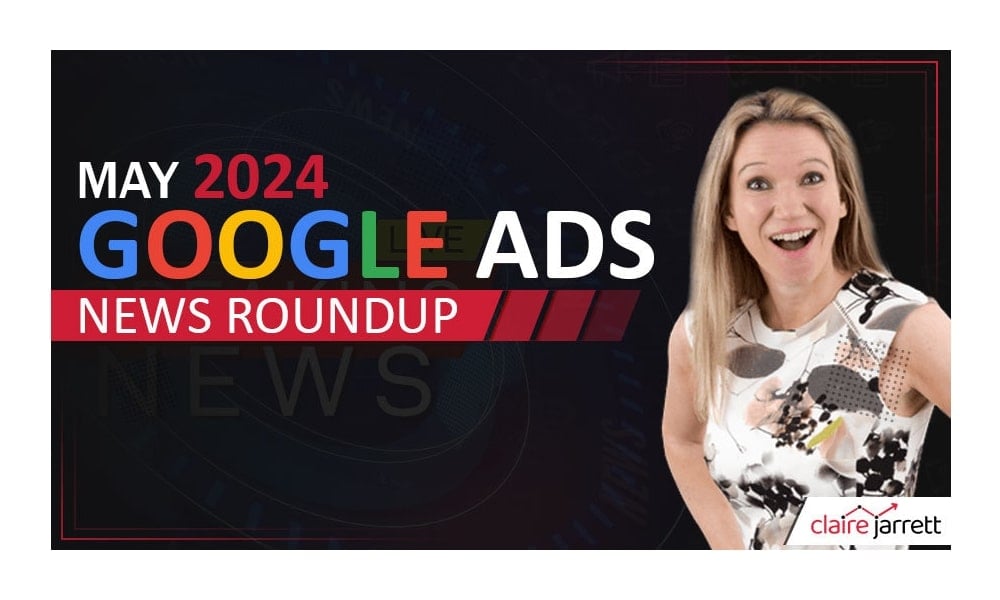 google ads news roundup for may 2024